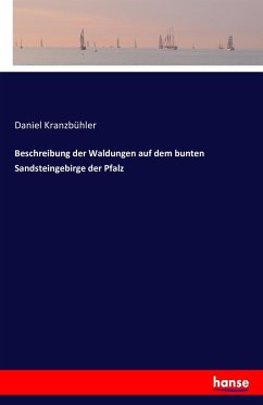 Beschreibung der Waldungen auf dem bunten Sandsteingebirge der Pfalz - Kranzbühler, Daniel