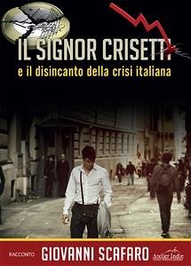 Il signor Crisetti e il disincanto della crisi italiana (eBook, ePUB) - Scafaro, Giovanni
