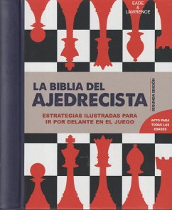 La biblia del ajedrecista : estrategias ilustradas para ir por delante en el juego - Lawrence, Al; Eade, James