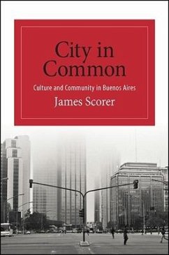 City in Common: Culture and Community in Buenos Aires - Scorer, James