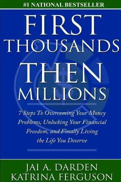 First Thousands Then Millions: 7 Steps to Overcoming Your Money Problems, Unlocking Your Financial Freedom and Finally Living the Life You Deserve - Ferguson, Katrina; Darden, Jai a.