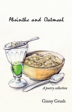 Absinthe and Oatmeal: A Poetry Collection - Grush, Ginny