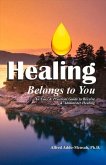 Healing Belongs to You: An Easy and Practical Guide to Receive and Administer Healing Volume 1