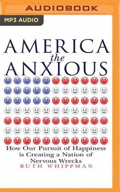 America the Anxious: How Our Pursuit of Happiness Is Creating a Nation of Nervous Wrecks - Whippman, Ruth