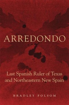 Arredondo: Last Spanish Ruler of Texas and Northeastern New Spain - Folsom, Bradley