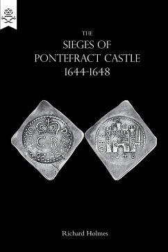 THE SIEGES OF PONTEFRACT CASTLE 1644-1648 - Holmes, Richard