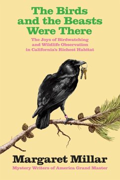 The Birds and the Beasts Were There: The Joys of Birdwatching and Wildlife Observation in California's Richest Habitat - Millar, Margaret