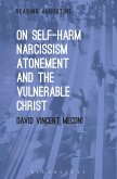 On Self-Harm, Narcissism, Atonement, and the Vulnerable Christ On Self-Harm, Narcissism, Atonement, and the Vulnerable Christ