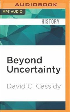 Beyond Uncertainty: Heisenberg, Quantum Physics, and the Bomb - Cassidy, David C.