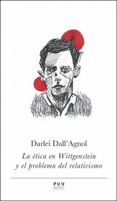 La ética en Wittgenstein y el problema del relativismo - Dall'Agnol, Pietro