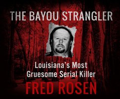 The Bayou Strangler: Louisiana's Most Gruesome Serial Killer - Rosen, Fred