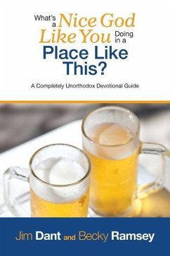 What's a Nice God Like You Doing in a Place Like This?: A Completely Unorthodox Devotional Guide - Dant, Jim; Ramsey, Becky