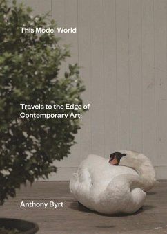 This Model World: Travels to the Edge of Contemporary Art - Byrt, Anthony