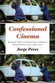 Confessional Cinema: Religion, Film, and Modernity in Spain's Development Years, 1960-1975