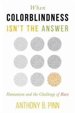 When Colorblindness Isn't the Answer: Humanism and the Challenge of Race - Pinn, Anthony B.