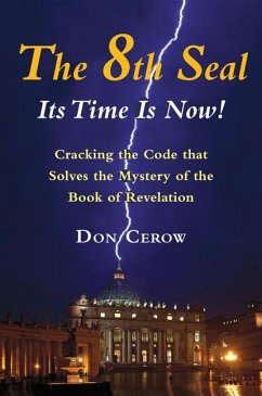 The 8th Seal-Its Time Is Now!: Cracking the Code That Solves the Mystery of the Book of Revelation - Cerow, Don