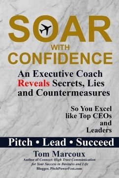 Soar with Confidence: An Executive Coach Reveals Secrets, Lies and Countermeasures So You Excel Like Top CEOs and Leaders - Pitch, Lead, Suc - Marcoux, Tom