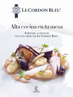 Alta cocina en tu mesa : aprende a cocinar con los chefs de Le Cordon Bleu - Cordon Bleu; Le Cordon Bleu