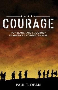 Courage: Roy Blanchard's Journey in America's Forgotten War - Dean, Paul T.