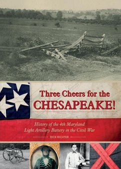 Three Cheers for the Chesapeake!: History of the 4th Maryland Light Artillery Battery in the Civil War - Richter, Rick