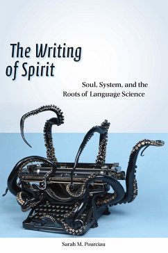 The Writing of Spirit: Soul, System, and the Roots of Language Science - Pourciau, Sarah M.