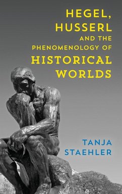 Hegel, Husserl and the Phenomenology of Historical Worlds - Staehler, Tanja