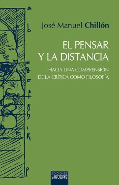 El pensar y la distancia : hacia una comprensión de la crítica como filosofía - Chillón, José Manuel