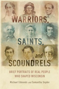 Warriors, Saints, and Scoundrels: Brief Portraits of Real People Who Shaped Wisconsin - Edmonds, Michael; Snyder, Samantha