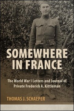 Somewhere in France: The World War I Letters and Journal of Private Frederick A. Kittleman - Schaeper, Thomas J.