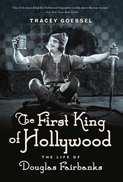 The First King of Hollywood: The Life of Douglas Fairbanks - Goessel, Tracey