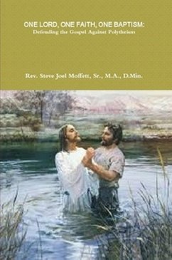 One Lord, One Faith, One Baptism: Defending The Gospel Against Polytheism (Jewels of the Christian Faith Series, #1) (eBook, ePUB) - Moffett, Steve Joel