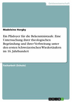 Ein Plädoyer für die Bekenntnistaufe. Eine Untersuchung ihrer theologischen Begründung und ihrer Verbreitung unter den ersten Schweizerischen Wiedertäufern im 16. Jahrhundert (eBook, PDF)