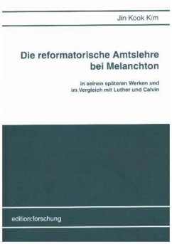 Die reformatorische Amtslehre bei Melanchton in seinen späteren Werken und im Vergleich mit Luther und Calvin - Kim, Jin Kook