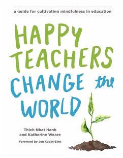 Happy Teachers Change the World: A Guide for Cultivating Mindfulness in Education - Nhat Hanh, Thich; Weare, Katherine