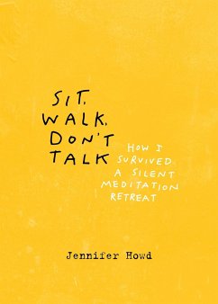 Sit, Walk, Don't Talk: How I Survived a Silent Meditation Retreat - Howd, Jennifer