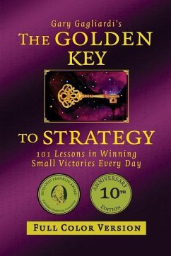 The Golden Key to Strategy (Full Color Version): 101 Lessons in Winning Small Victories Every Day - Gagliardi, Gary