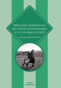 Miradas feministas : del postcolonialismo a la globalización - Olivia Portolés, Asunción
