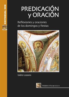 Predicación y oración : ciclo A : reflexiones y oraciones de los domingos y fiestas - Lozano Lozano, Isidro