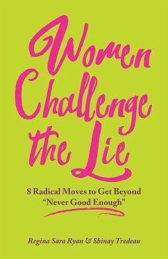 Women Challenge the Lie: Eight Courageous Moves to Counter Never Good Enough - Ryan, Regina Sara; Tredeau, Shinay