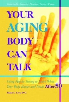 Your Aging Body Can Talk: Using Muscle -Testing to Learn What Your Body Knows and Needs After 50 - Levy, Susan L. (Susan L. Levy)