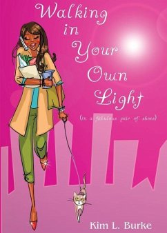 Walking in Your Own Light: (in a fabulous pair of shoes) - Burke, Kim L.