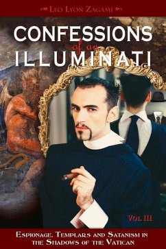Confessions of an Illuminati, Volume III: Espionage, Templars and Satanism in the Shadows of the Vatican Volume 3 - Zagami, Leo Lyon