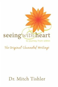 Seeing With Heart: To Journey From Within: The Original Channeled Writings - Tishler, Mitch