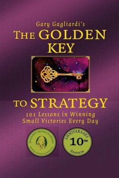 The Golden Key to Strategy: 101 Lessons in Winning Small Victories Every Day - Gagliardi, Gary