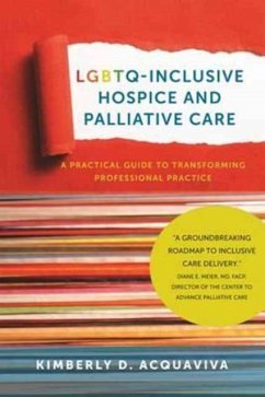 LGBTQ-Inclusive Hospice and Palliative Care - A Practical Guide to Transforming Professional Practice - Acquaviva, Kimberly D.