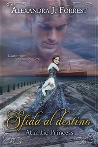 Sfida al destino - Atlantic Princess (eBook, ePUB) - J. Forrest, Alexandra