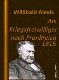 Als Kriegsfreiwilliger nach Frankreich 1815 (eBook, ePUB) Als Kriegsfreiwilliger nach Frankreich 1815 (eBook, ePUB)