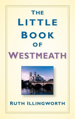 The Little Book of Westmeath (eBook, ePUB) - Illingworth, Ruth