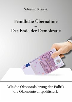 Feindliche Übernahme - Das Ende der Demokratie (eBook, ePUB) - Klarzyk, Sebastian