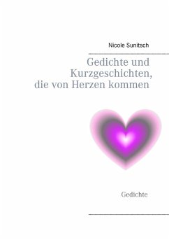 Gedichte und Kurzgeschichten, die von Herzen kommen (eBook, ePUB) - Sunitsch, Nicole